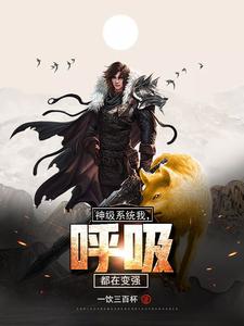 完结版《神级系统：我，呼吸都在变强》章节阅读