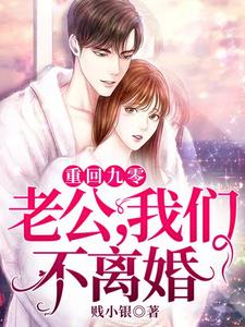 重回九零：老公，我们不离婚小说的免费阅读版本在哪里可以找到？