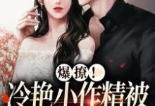 已完结小说《爆撩！冷艳小作精被太子爷宠上天》章节在线阅读-侠客文学