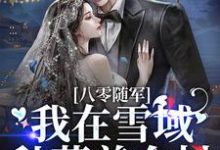 八零随军，我在雪域种菜养全村这本小说完结了吗？免费查看最新章节-侠客文学