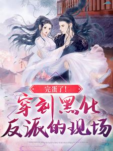 免费阅读叶净月顾惊尘为主角的小说，完蛋了！穿到黑化反派的现场在线看