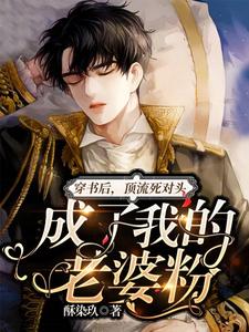 《穿书后，顶流死对头成了我的老婆粉》小说章节在线试读，《穿书后，顶流死对头成了我的老婆粉》最新章节目录