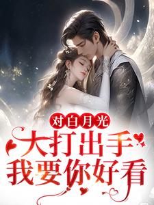 对白月光大打出手？我要你好看最新章节，对白月光大打出手？我要你好看章节在线阅读