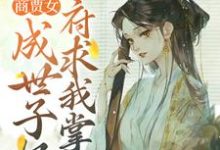 哪里能找到商贾女成世子妃,侯府求我掌家小说的全部章节?-侠客文学