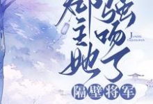 已完结小说《郡主她强吻了隔壁将军》章节免费阅读-侠客文学