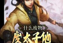 求推荐可以免费阅读什么废物,废太子他明明就是战神小说的网站-侠客文学