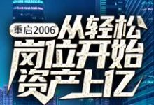 小说《重启2006：从轻松岗位开始资产上亿》章节阅读-侠客文学