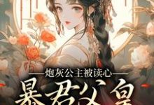 炮灰公主被读心,暴君父皇坐不住了小说,炮灰公主被读心,暴君父皇坐不住了在线阅读-侠客文学