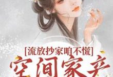 流放抄家咱不慌,空间家产满当当林沫徐无晏小说免费阅读-侠客文学