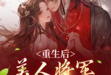 重生后，美人将军霸道宠小说最新更新在哪里？免费在线看-侠客文学