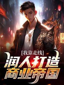 我靠走线润人打造商业帝国叶文，我靠走线润人打造商业帝国小说免费阅读