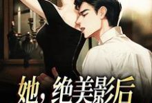 她，绝美影后，只想赶走渣前任小说，她，绝美影后，只想赶走渣前任最新章节-侠客文学