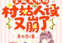 全能大佬的村姑人设又崩了小说有没有完结版在线？-侠客文学