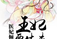 医妃倾城：王妃要休夫这本小说在哪里可以看？哪里有免费试读章节？-侠客文学