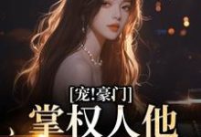 完结版《宠!豪门掌权人他老婆混黑道》在线免费阅读-侠客文学