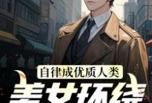 自律成优质人类,美女环绕为我折腰小说无弹窗阅读的网站推荐-侠客文学