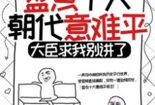 盘点十大朝代意难平，大臣求我别讲了小说完结了吗？在哪里可以免费读到？-侠客文学