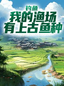 钓鱼：我的渔场有上古鱼种陆航小说大结局免费试读