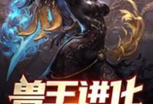 《兽王进化：从被小萝莉召唤开始》小说章节列表免费试读，林禹杨曼妮赵老蔫小说在线阅读-侠客文学