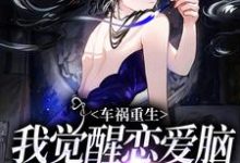 车祸重生:我觉醒恋爱脑攻陷自己傅图南苏棠,车祸重生:我觉醒恋爱脑攻陷自己最新章节-侠客文学