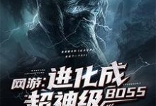 网游：进化成超神级BOSS小说有没有完整的免费版本在线阅读？-侠客文学