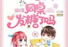 已完结小说《今天校草和他的同桌发糖了吗》最新章节-侠客文学