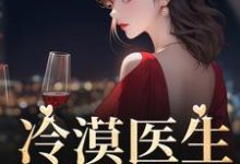冷漠医生倒追我小说，冷漠医生倒追我在线阅读-侠客文学