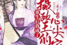 重生后我成了摄政王的心尖宠小说完结了吗？在哪里可以免费读到？-侠客文学