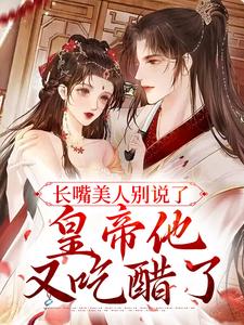 长嘴美人别说了，皇帝他又吃醋了小说，长嘴美人别说了，皇帝他又吃醋了言若若陆祁安
