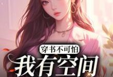 哪里能找到穿书不可怕,我有空间谁怕谁小说的最新更新和免费章节?-侠客文学