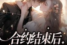 哪里能找到合约结束后,总裁求她别走小说的最新更新和免费章节?-侠客文学