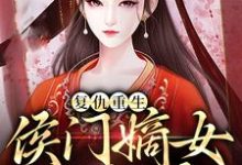 复仇重生：侯门嫡女不好惹张汐音段渐离，复仇重生：侯门嫡女不好惹在线无弹窗阅读-侠客文学