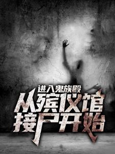 进入鬼族殿，从殡仪馆接尸开始小说免费资源，进入鬼族殿，从殡仪馆接尸开始在线阅读