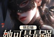 别惹她，她可是最强玄学大师最新章节，别惹她，她可是最强玄学大师免费阅读-侠客文学