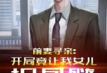 前妻寻亲：开局竟让我女儿捐骨髓小说无弹窗阅读的网站推荐-侠客文学