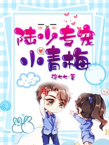 陆少专宠小青梅小说，陆少专宠小青梅章节在线阅读