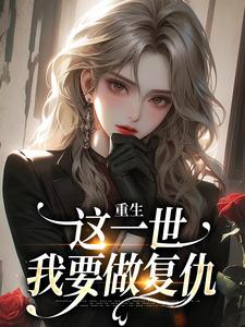 重生：这一世我要做复仇小说，重生：这一世我要做复仇章节在线阅读