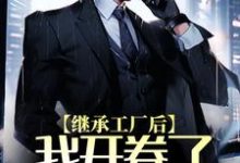 周阳路思瑶小说《继承工厂后，我开卷了国货商战》在线阅读-侠客文学