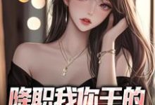 哪里能找到降职我你干的，公司垮了你哭啥小说的最新更新和免费章节？-侠客文学