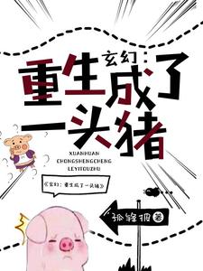 玄幻：重生成了一头猪小说，玄幻：重生成了一头猪在线阅读
