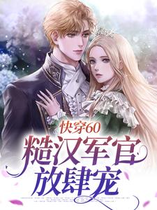 快穿60：糙汉军官放肆宠小说，快穿60：糙汉军官放肆宠章节在线阅读