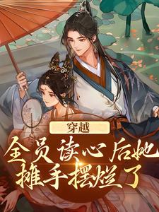 已完结小说《穿越：全员读心后她摊手摆烂了》在线章节阅读