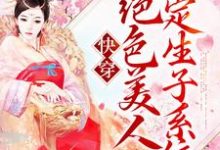 小说《快穿：绝色美人绑定生子系统》章节免费阅读-侠客文学