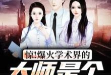 已完结小说《惊！爆火学术界的大师是个八岁小孩》章节在线阅读-侠客文学