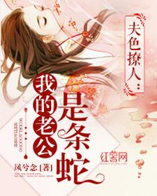 我的老公是条蛇小说，我的老公是条蛇章节在线阅读