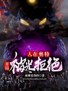 人在奥特：开局被光拒绝小说的免费电子版在哪里可以下载或阅读？