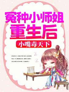 冤种小师姐重生后，小嘴毒天下小说，冤种小师姐重生后，小嘴毒天下最新章节
