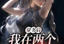 完结版《穿书后,我在两个世界玩穿梭》免费阅读-侠客文学