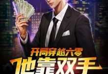 哪里能找到开局穿越六零，他靠双手发家致富小说的最新更新和免费章节？-侠客文学