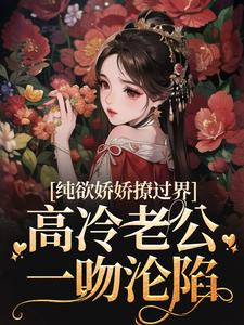 纯欲娇娇撩过界，高冷老公一吻沦陷小说的免费阅读版本在哪里可以找到？